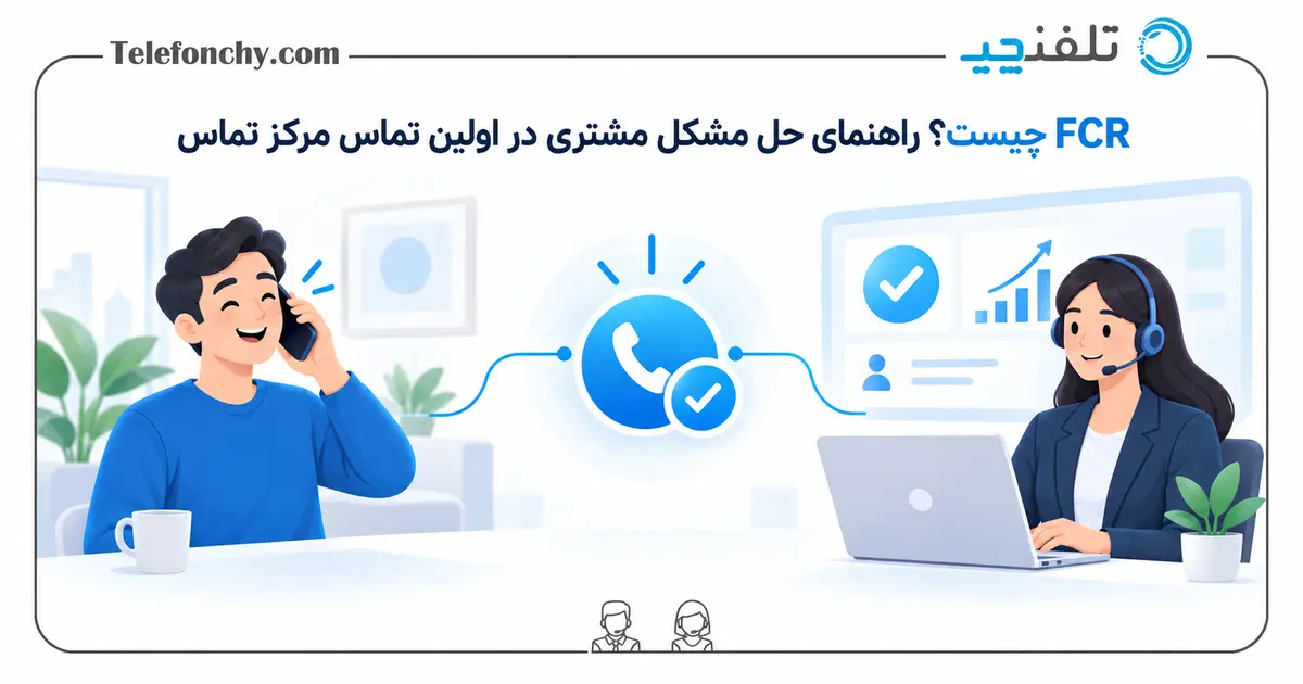 FCR چیست؟ راهنمای حل مشکل مشتری در اولین تماس مرکز تماس